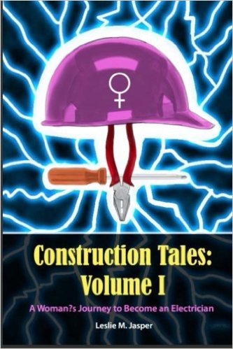 Construction Tales: Volume I: A Woman's Journey To Become An Electrician