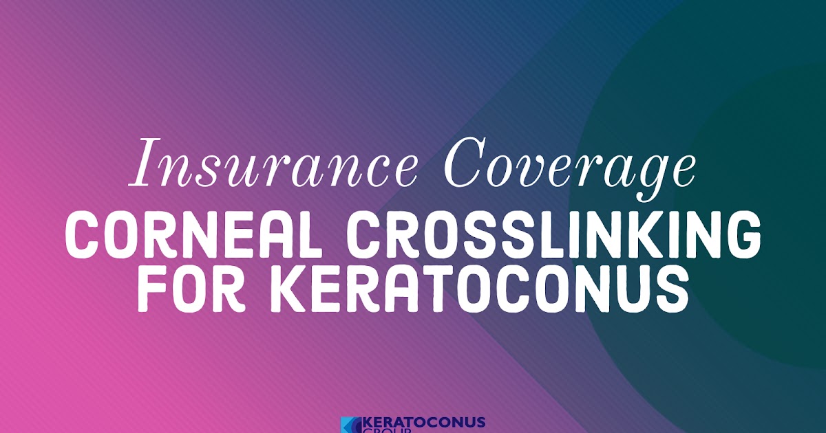 Insurance Coverage for Corneal Collagen Crosslinking (2019) Keratoconus Group