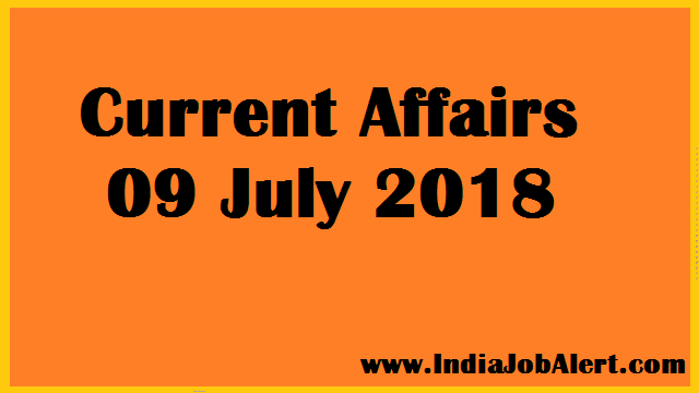 Exam Power : 09 July 2018 Today Current Affairs