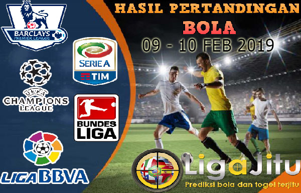 HASIL PERTANDINGAN BOLA TANGGAL 09 – 10 FEBRUARI 2019