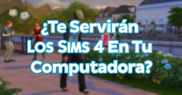 Te Servirán Los Sims 4 en Tu Computadora? ¡Compruébalo! - Sims Soul -  Novedades de Los Sims 4