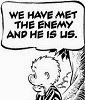 Walt Kelly: Pogo - We have met the enemy and he is us.