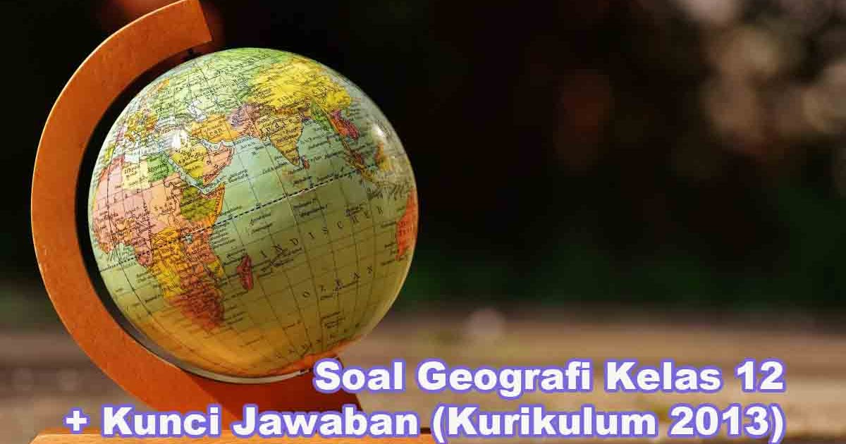50 Soal Geografi Kelas 12 Kunci Jawaban Kurikulum 2013 Semester Muttaqin Id 50 Soal Geografi Kelas 12 Kunci Jawaban Kurikulum 2013 Semester Muttaqin Id