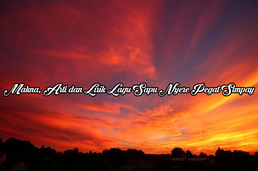 Makna, Arti dan Lirik Lagu Sapu Nyere Pegat Simpay (Jawa