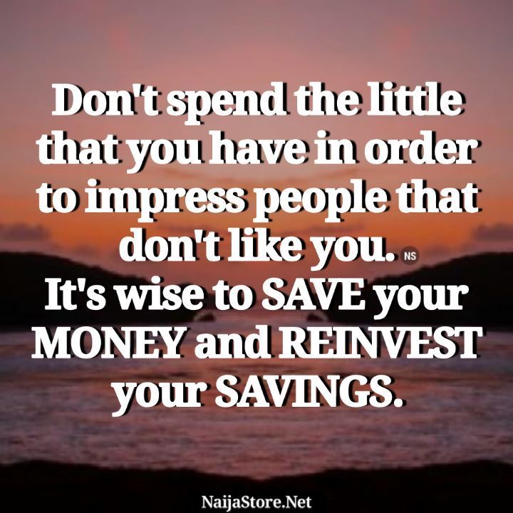 Quotes: Don't spend the little that you have in order to impress people that don't like you. It's wise to SAVE your MONEY and REINVEST your SAVINGS - Motivation