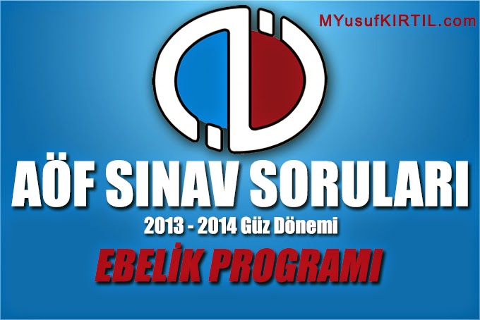 Açıköğretim Fakültesi ( AÖF ) Ebelik Bölümü / Programı 2013 - 2014 Güz Dönemi Ara Sınav ( Vize ) Soruları İndir