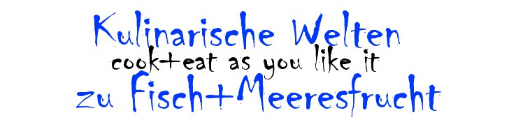 Kulinarische Welten zu Fisch- und Meeresfrucht