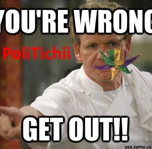 public domain meme of that angry cook say 'you're wrong, get out' and the word 'politichie' superimposed