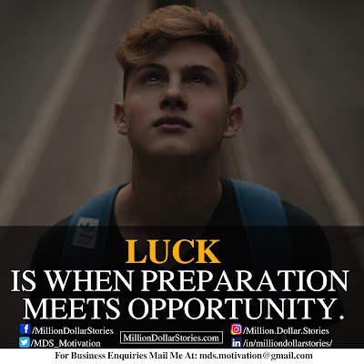 LUCK IS WHEN PREPARATION MEETS OPPORTUNITY.