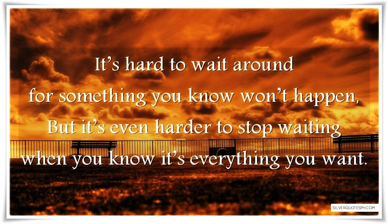 It's Hard To Wait Around For Something You Know Won't Happen, Picture Quotes, Love Quotes, Sad Quotes, Sweet Quotes, Birthday Quotes, Friendship Quotes, Inspirational Quotes, Tagalog Quotes