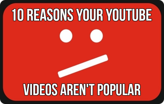Reasons Your YouTube Videos Aren't Popular
