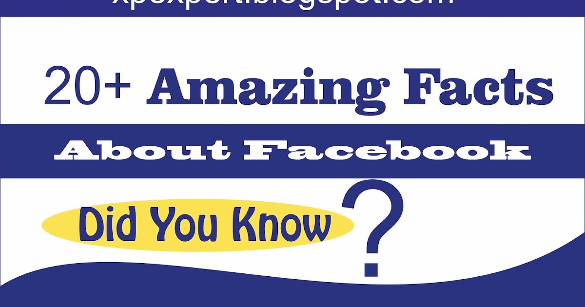 20+ Amazing Facts About Facebook 2017|xpexpert