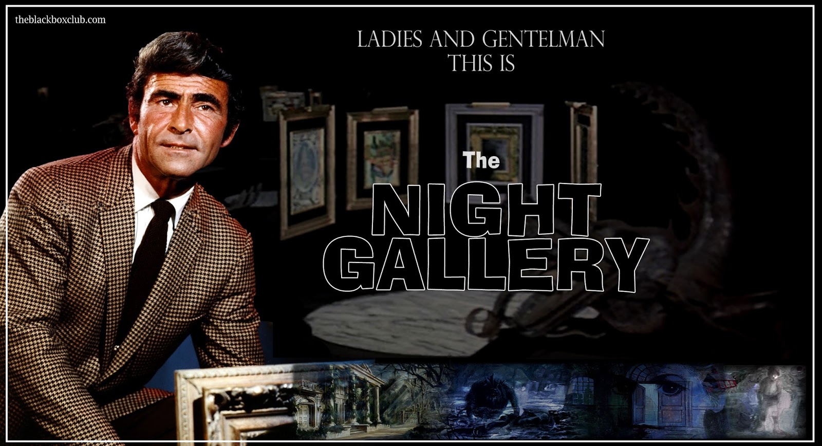 The Black Box Club LADIES AND GENTLEMEN THIS IS THE NIGHT GALLERY ROD SERLING'S' NIGHT