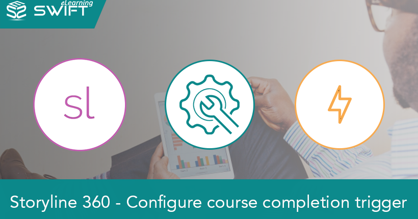 Articulate Storyline 360 – Course Completion Trigger Feature