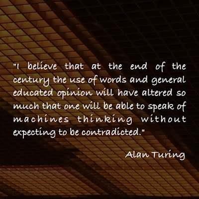 I believe that at the end of the century the use of words and general educated opinion will have altered so much that one will be able to speak of machines thinking without expecting to be contradicted. - Alan Turing