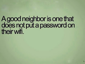 A good neighbor is one that does not put a password on their Wi-Fi.