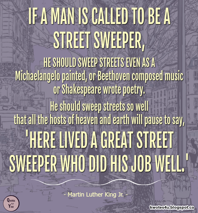 QUOTES For YOU! "If a man is called to be a street sweeper, he should