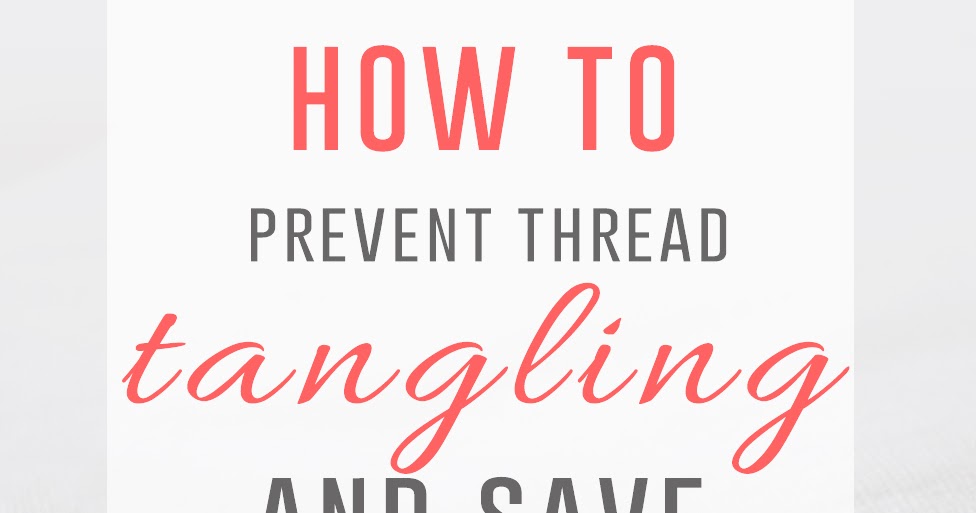 How to prevent thread tangling and save your nerves Stitch Floral