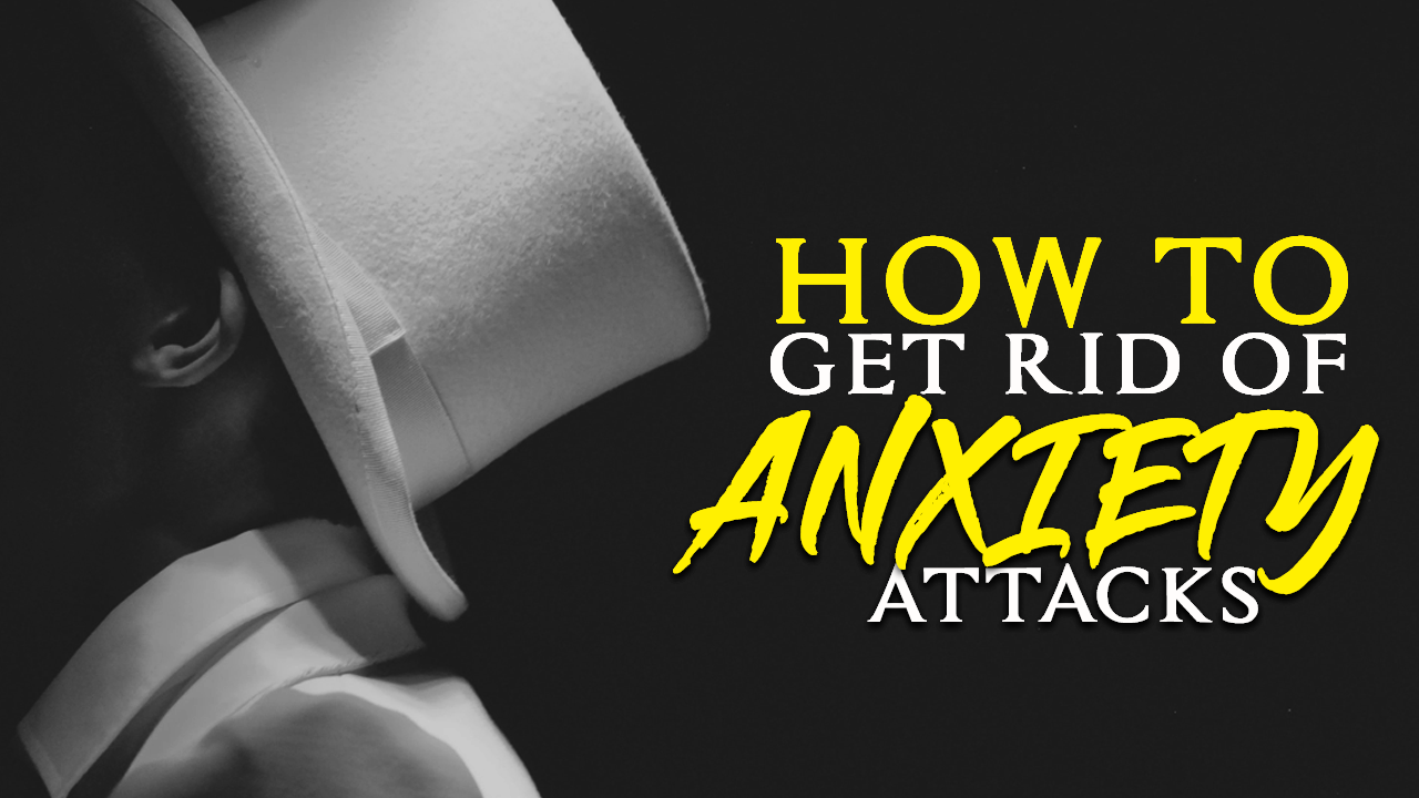 How to Get Rid of Anxiety Attacks SelfHelp Top Tips