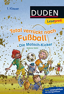 Duden Leseprofi – Total verrückt nach Fußball. Die Matsch-Kicker, 1. Klasse: Kinderbuch für Erstleser ab 6 Jahren (Lesen lernen 1. Klasse, Band 9)