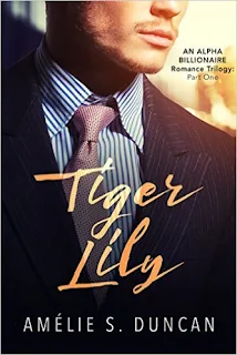 Tiger Lily Part One: An Alpha Billionaire Romance Trilogy by Amélie S. Duncan