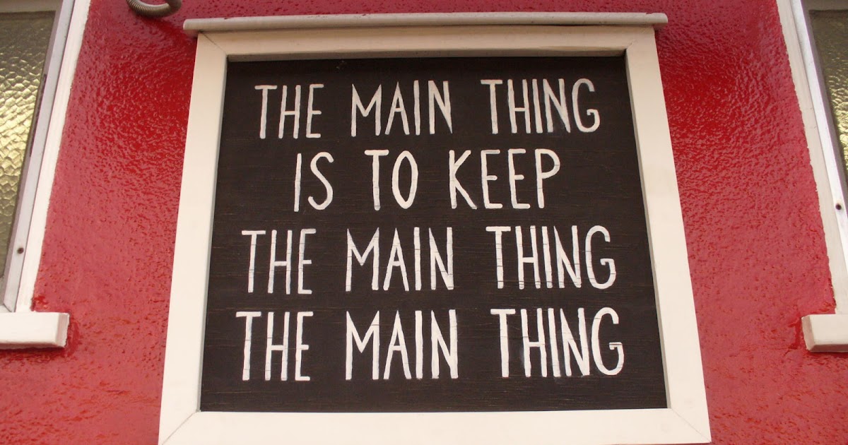 The main thing. Main. The main thing. The main thing. Life teach.