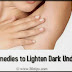 12 Natural Tips to Lighten Dark Underarms(Armpits)