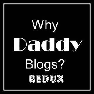 Redux : Why Daddy Blogs?