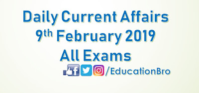 Daily Current Affairs 9th February 2019 For All Government Examinations