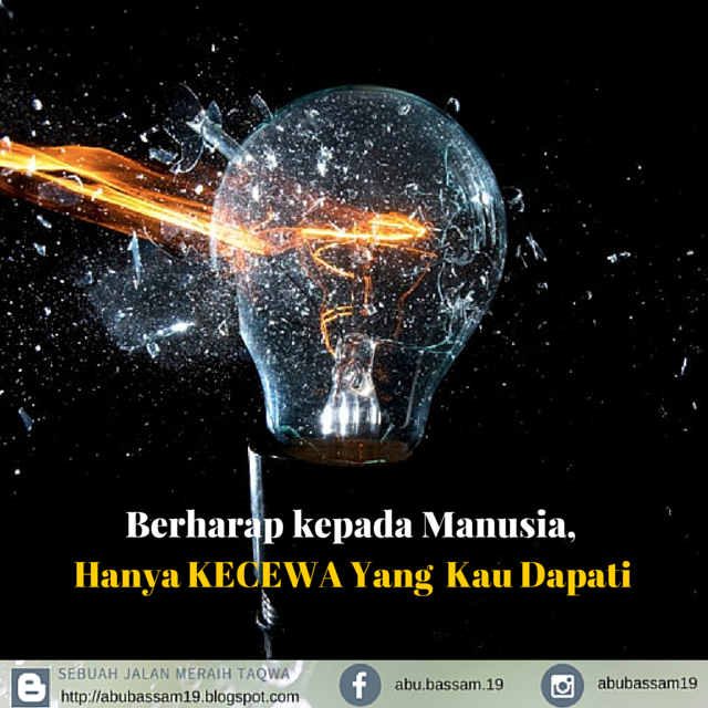 Sebuah Jalan Meraih Taqwa: JANGAN BERHARAP KEPADA MANUSIA, KARENA