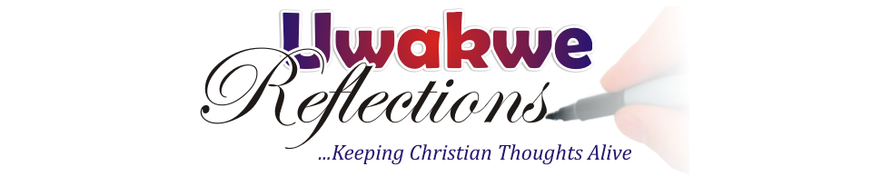 Uwakwe Reflections: Sunday Homilies, Reflections and lots more
