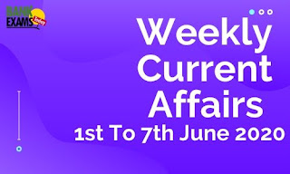 Weekly Current Affairs 1st To 7th June 2020