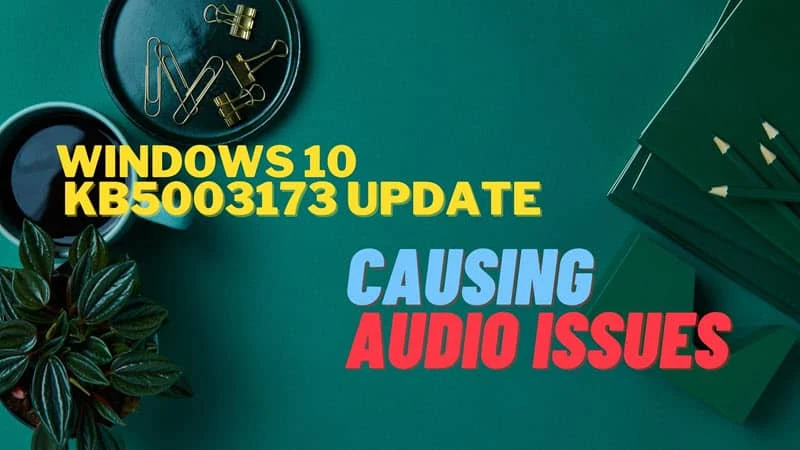 Windows 10 KB5003173 update causing audio issues for some users