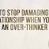 How To Stop Damaging Your Relationship When You're An Over-Thinker