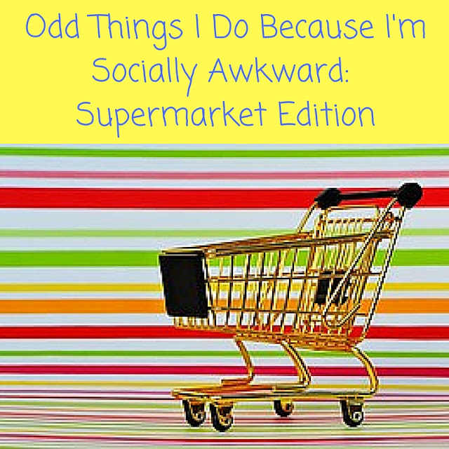 Odd Things I Do Because I'm Socially Awkward: Supermarket Edition Odd Things I Do Because I'm Socially Awkward: Supermarket Edition
