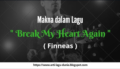 Makna Lagu Break My Heart Again (Finneas) + Terjemahan Lirik
