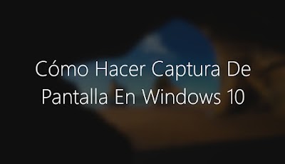 Cómo Hacer Captura De Pantalla En Windows 10