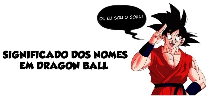 Dragon Ball Fanson  Bem-vindo ao universo Saiyajin : Significado Dos Nomes