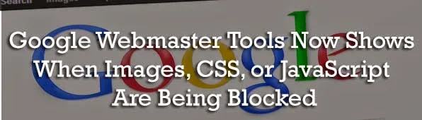 Google Webmaster Tools Now Shows When Images, CSS, or JavaScript Are Being Blocked : eAskme