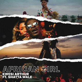 Kwesi Arthur – African Girl (feat. Shatta Wale)