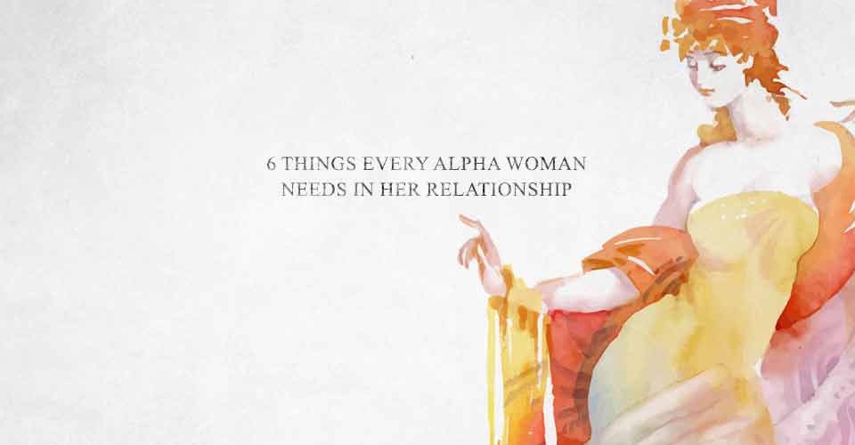 6 Things Every Alpha Woman Needs In Her Relationship