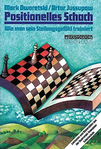 Positionelles Schach: Wie man sein Stellungsgefühl trainiert. Lektionen und Materialien aus der Dworetski-Jussupow-Schachschule (Praxis Schach)