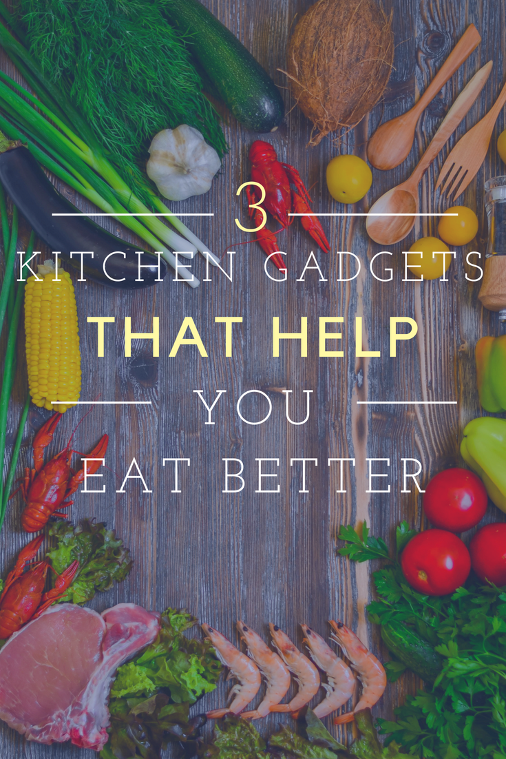 3 Kitchen Gadgets That Help You Eat Better
