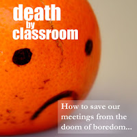Death by Classroom: How to save our meetings from the doom of boredom Death by Classroom: How to save our meetings from the doom of boredom