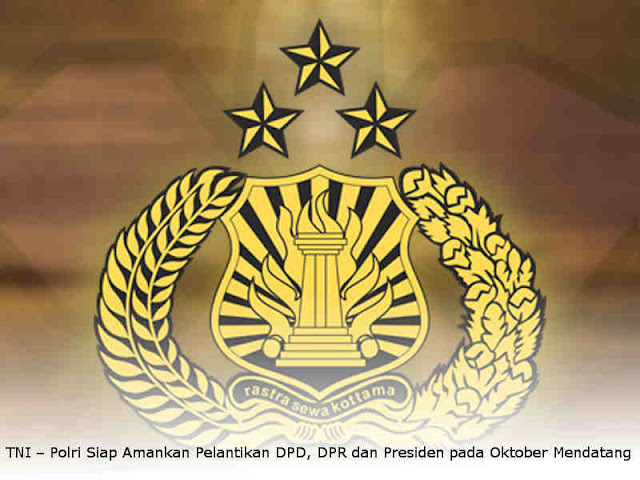 TNI – Polri Siap Amankan Pelantikan DPD, DPR dan Presiden pada Oktober Mendatang TNI – Polri Siap Amankan Pelantikan DPD, DPR dan Presiden pada Oktober Mendatang