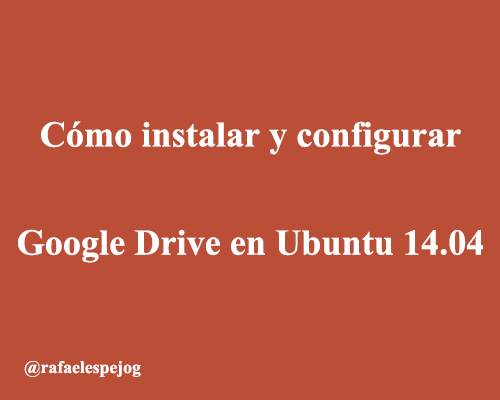 Como instalar y configurar Google Drive en Ubuntu 14.04