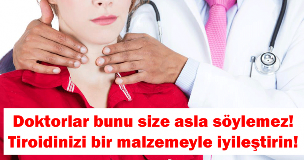 Doktorlar bunu size asla söylemez! Tiroidinizi bir malzemeyle