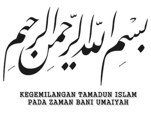 Kegemilangan Tamadun Islam Pada Zaman Bani Umaiyyah 