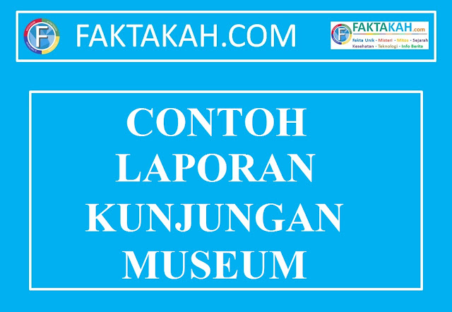 √ Contoh Laporan Kunjungan Museum Terlengkap 2021