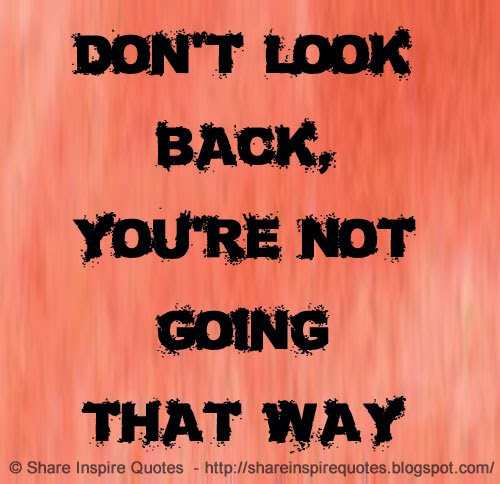 Don't look back, you're not going that way | Share Inspire Quotes